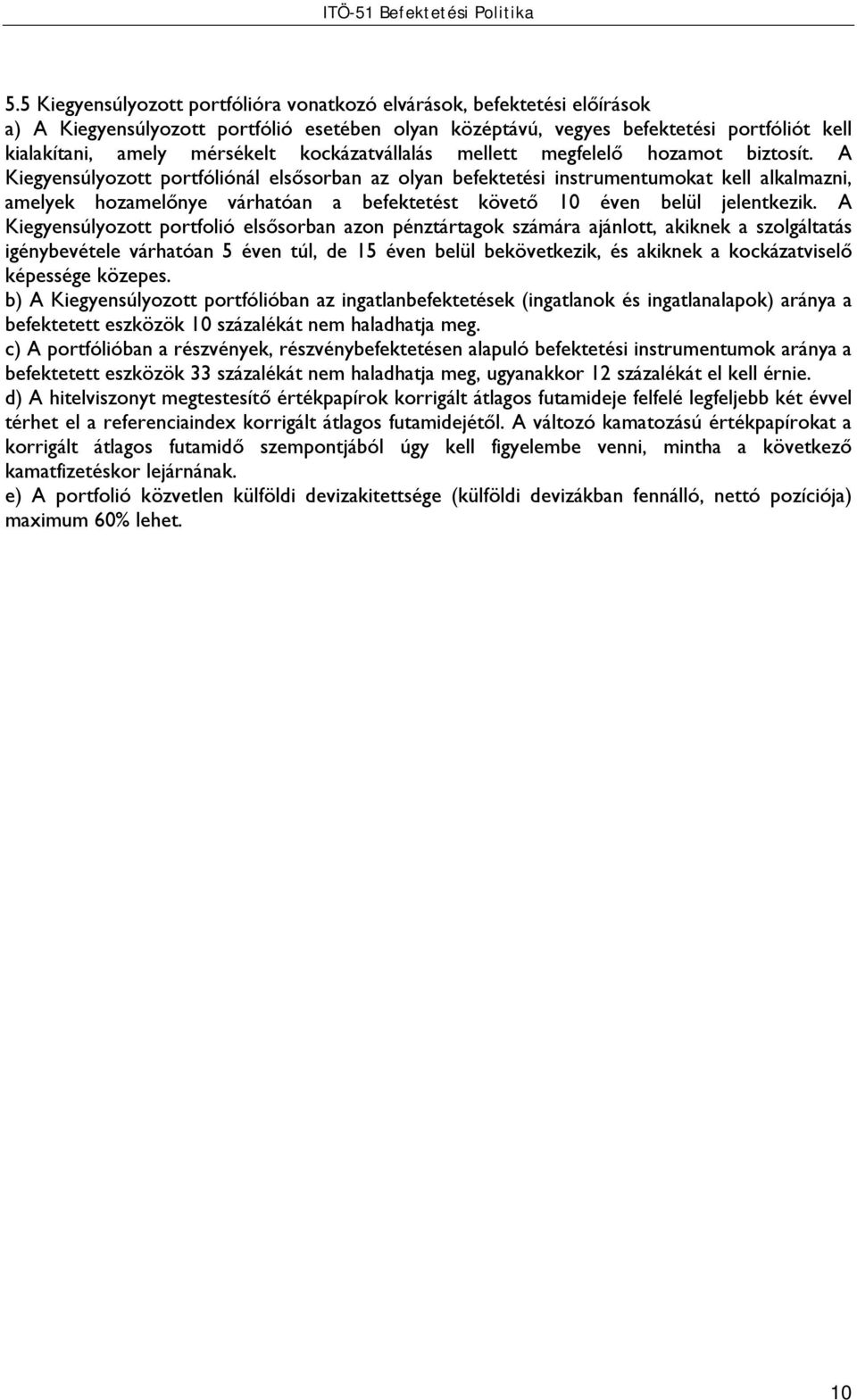 A Kiegyensúlyozott portfóliónál elsősorban az olyan befektetési instrumentumokat kell alkalmazni, amelyek hozamelőnye várhatóan a befektetést követő 10 éven belül jelentkezik.