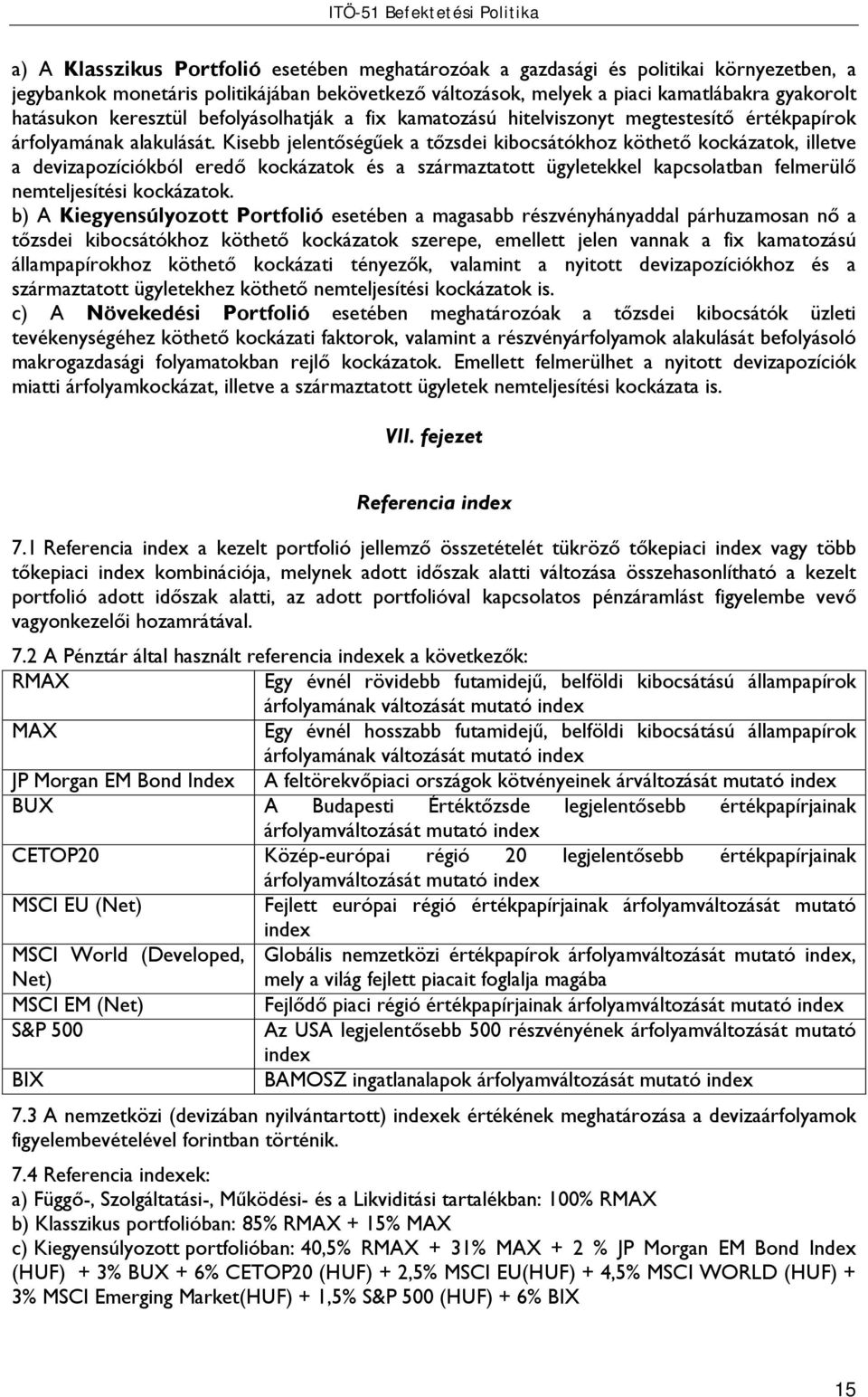 Kisebb jelentőségűek a tőzsdei kibocsátókhoz köthető kockázatok, illetve a devizapozíciókból eredő kockázatok és a származtatott ügyletekkel kapcsolatban felmerülő nemteljesítési kockázatok.