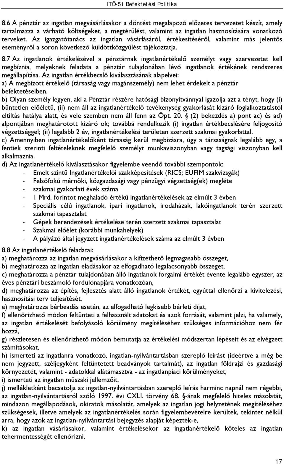 7 Az ingatlanok értékelésével a pénztárnak ingatlanértékelő személyt vagy szervezetet kell megbíznia, melyeknek feladata a pénztár tulajdonában lévő ingatlanok értékének rendszeres megállapítása.