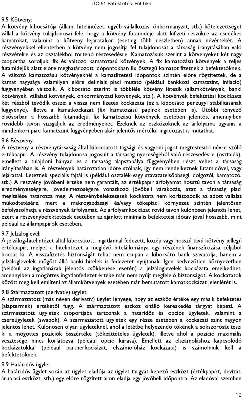 névértékét. A részvényekkel ellentétben a kötvény nem jogosítja fel tulajdonosát a társaság irányításában való részvételre és az osztalékból történő részesedésre.