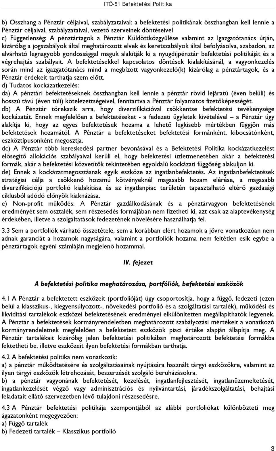 maguk alakítják ki a nyugdíjpénztár befektetési politikáját és a végrehajtás szabályait.