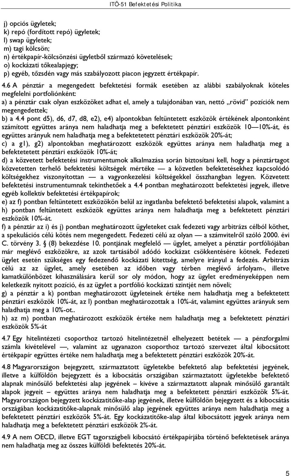 6 A pénztár a megengedett befektetési formák esetében az alábbi szabályoknak köteles megfelelni portfoliónként: a) a pénztár csak olyan eszközöket adhat el, amely a tulajdonában van, nettó rövid