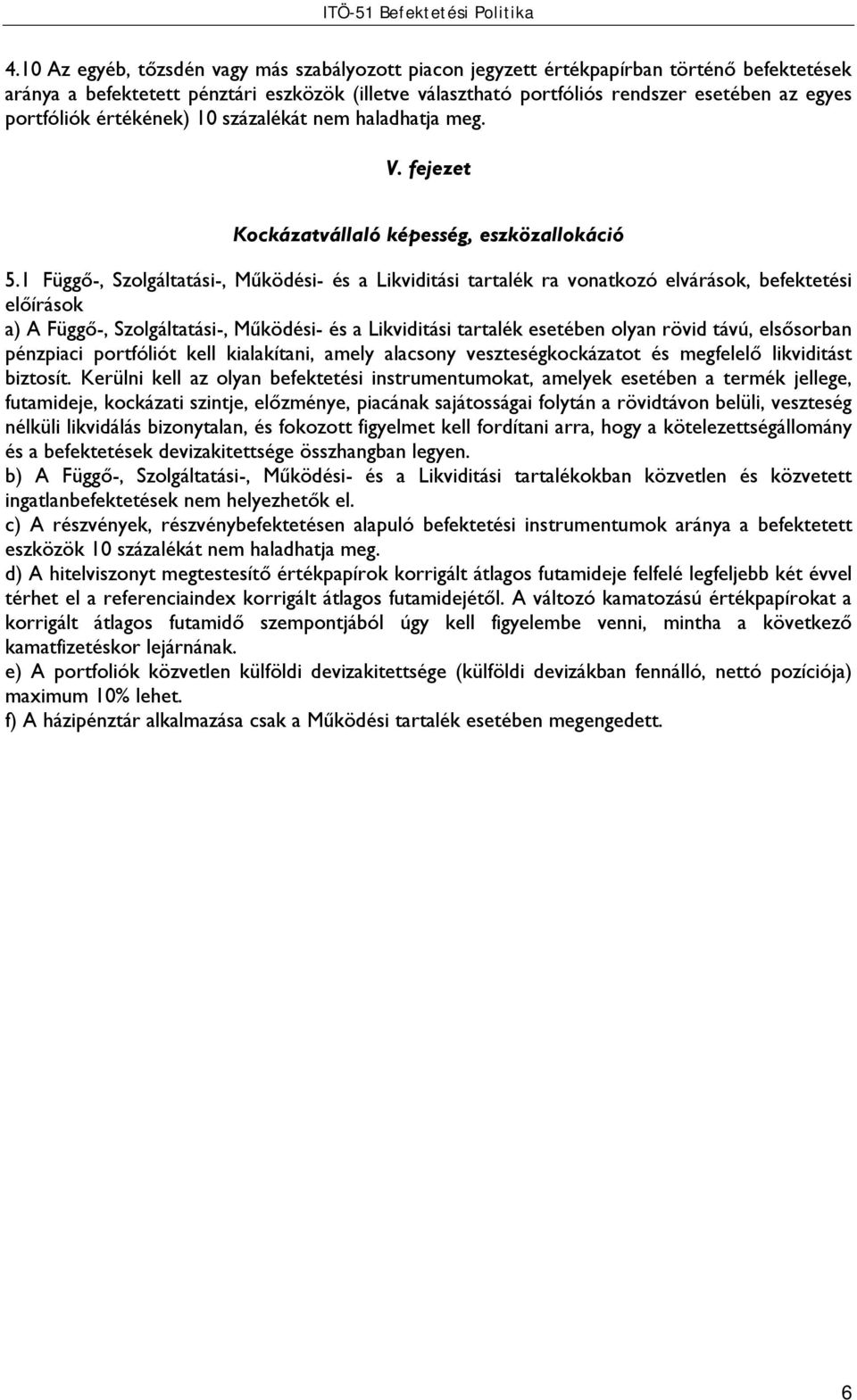 1 Függő-, Szolgáltatási-, Működési- és a Likviditási tartalék ra vonatkozó elvárások, befektetési előírások a) A Függő-, Szolgáltatási-, Működési- és a Likviditási tartalék esetében olyan rövid távú,