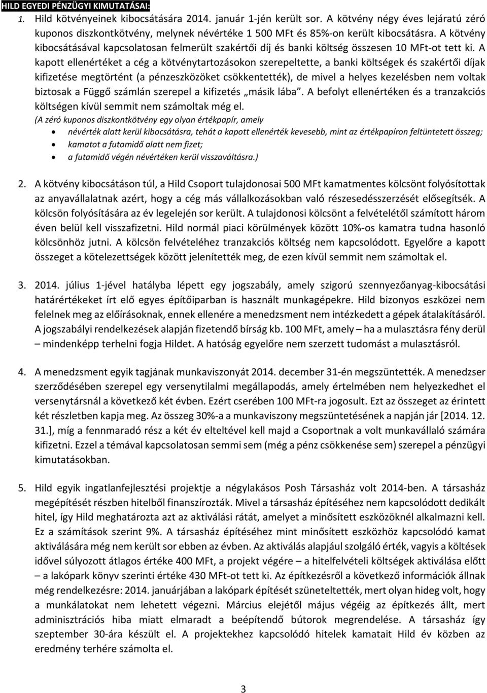 A kötvény kibocsátásával kapcsolatosan felmerült szakértői díj és banki költség összesen 10 MFt-ot tett ki.