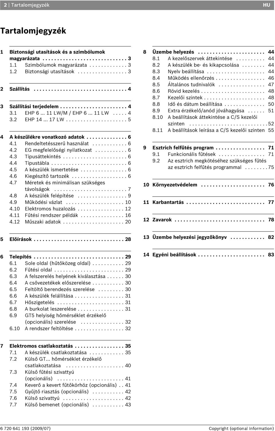 .................... 5 4 A készülékre vonatkozó adatok.............. 6 4.1 Rendeltetésszerű használat............ 6 4.2 EG megfelelőségi nyilatkozat........... 6 4.3 Típusáttekintés...................... 6 4.4 Típustábla.