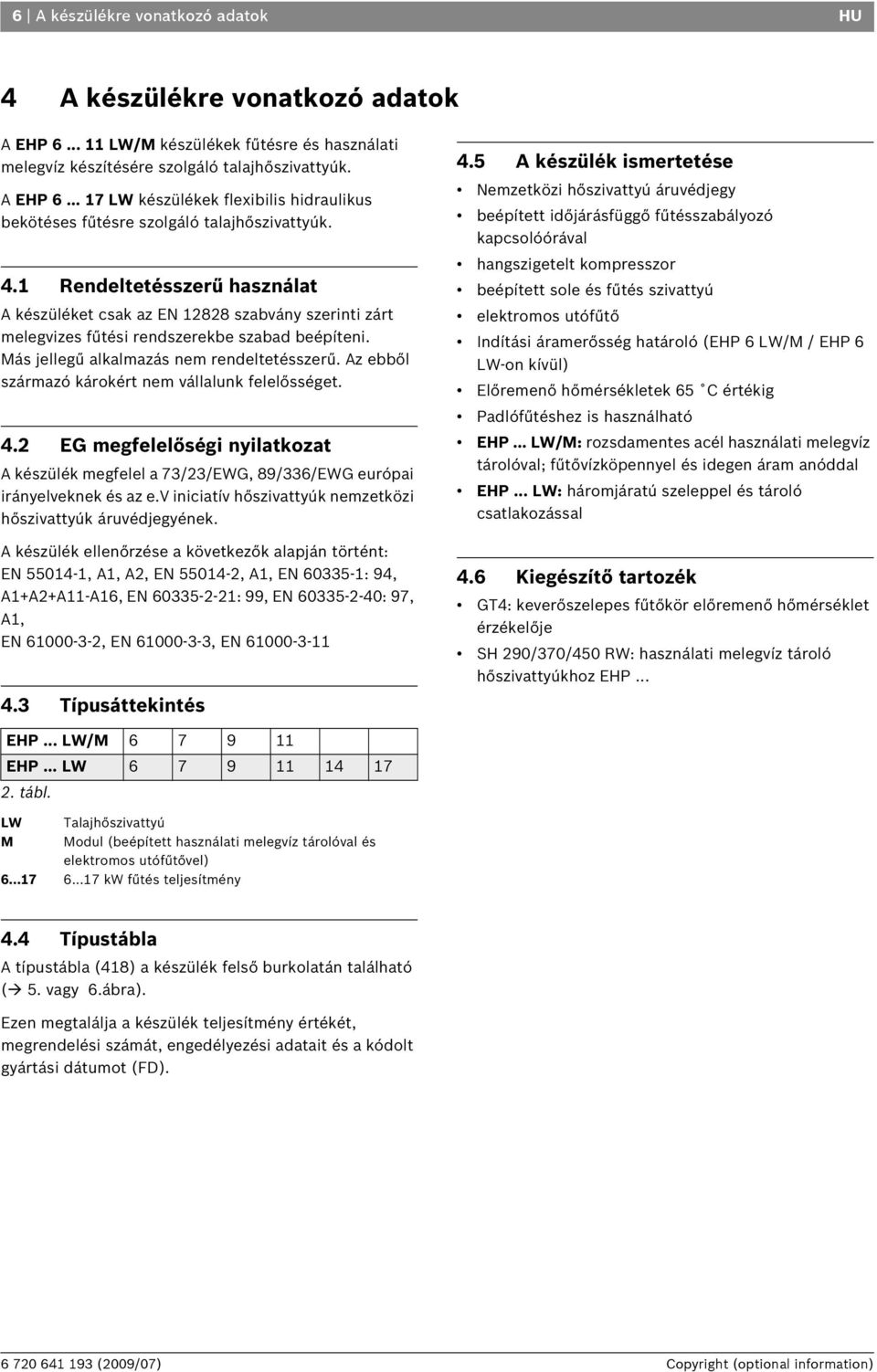 Az ebből származó károkért nem vállalunk felelősséget. 4.2 EG megfelelőségi nyilatkozat A készülék megfelel a 73/23/EWG, 89/336/EWG európai irányelveknek és az e.