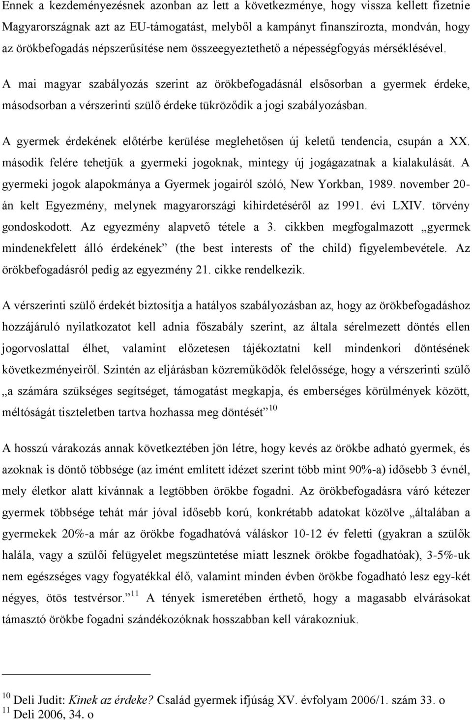 A mai magyar szabályozás szerint az örökbefogadásnál elsősorban a gyermek érdeke, másodsorban a vérszerinti szülő érdeke tükröződik a jogi szabályozásban.