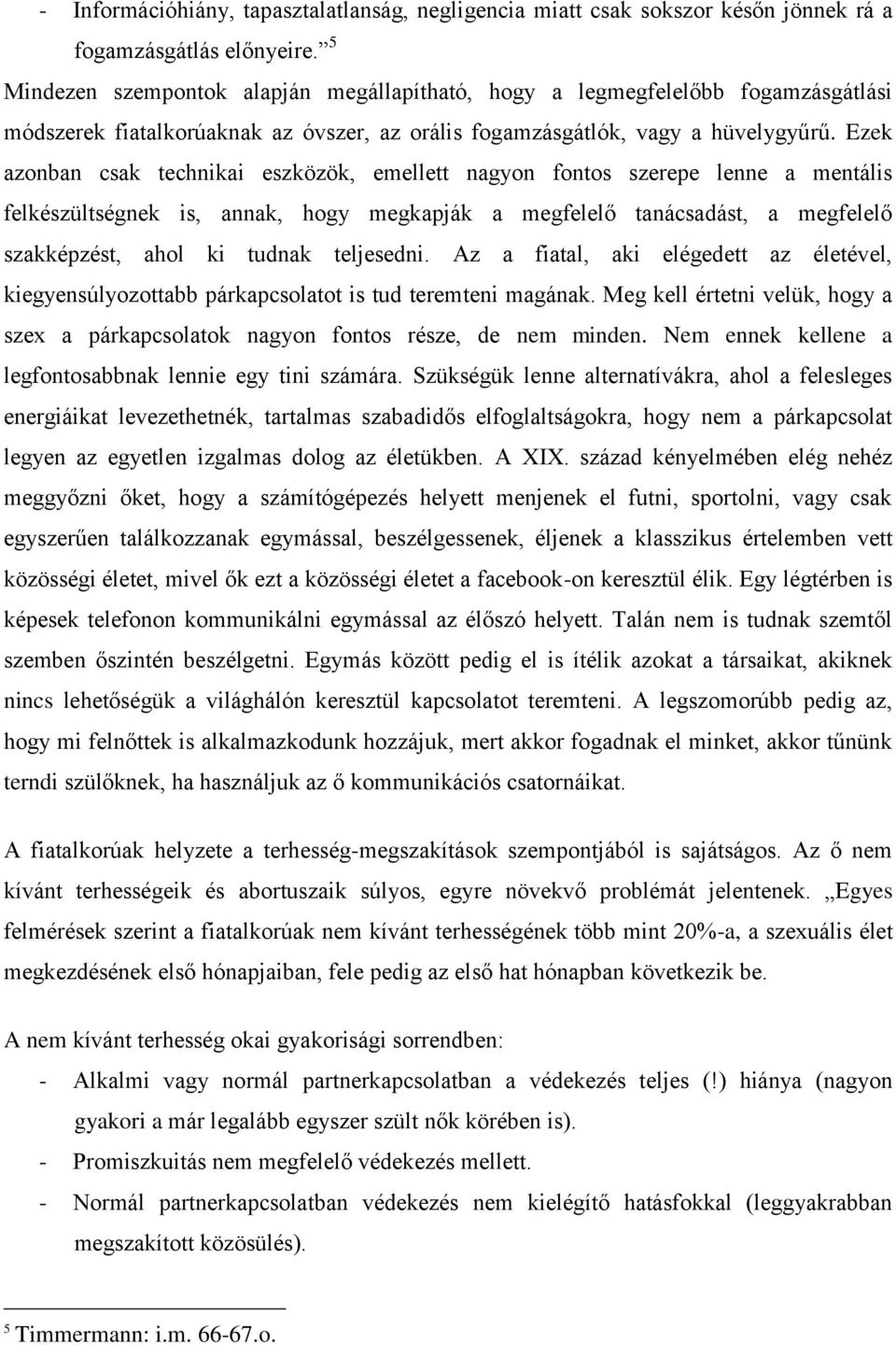 Ezek azonban csak technikai eszközök, emellett nagyon fontos szerepe lenne a mentális felkészültségnek is, annak, hogy megkapják a megfelelő tanácsadást, a megfelelő szakképzést, ahol ki tudnak