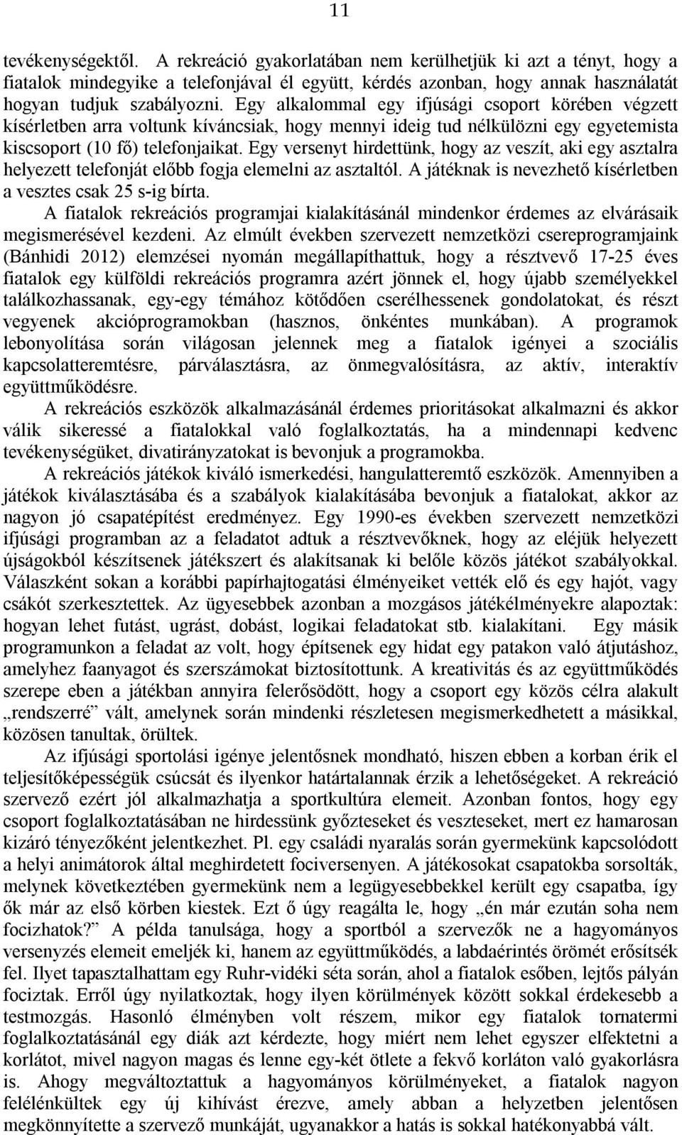 Egy versenyt hirdettünk, hogy az veszít, aki egy asztalra helyezett telefonját előbb fogja elemelni az asztaltól. A játéknak is nevezhető kísérletben a vesztes csak 25 s-ig bírta.