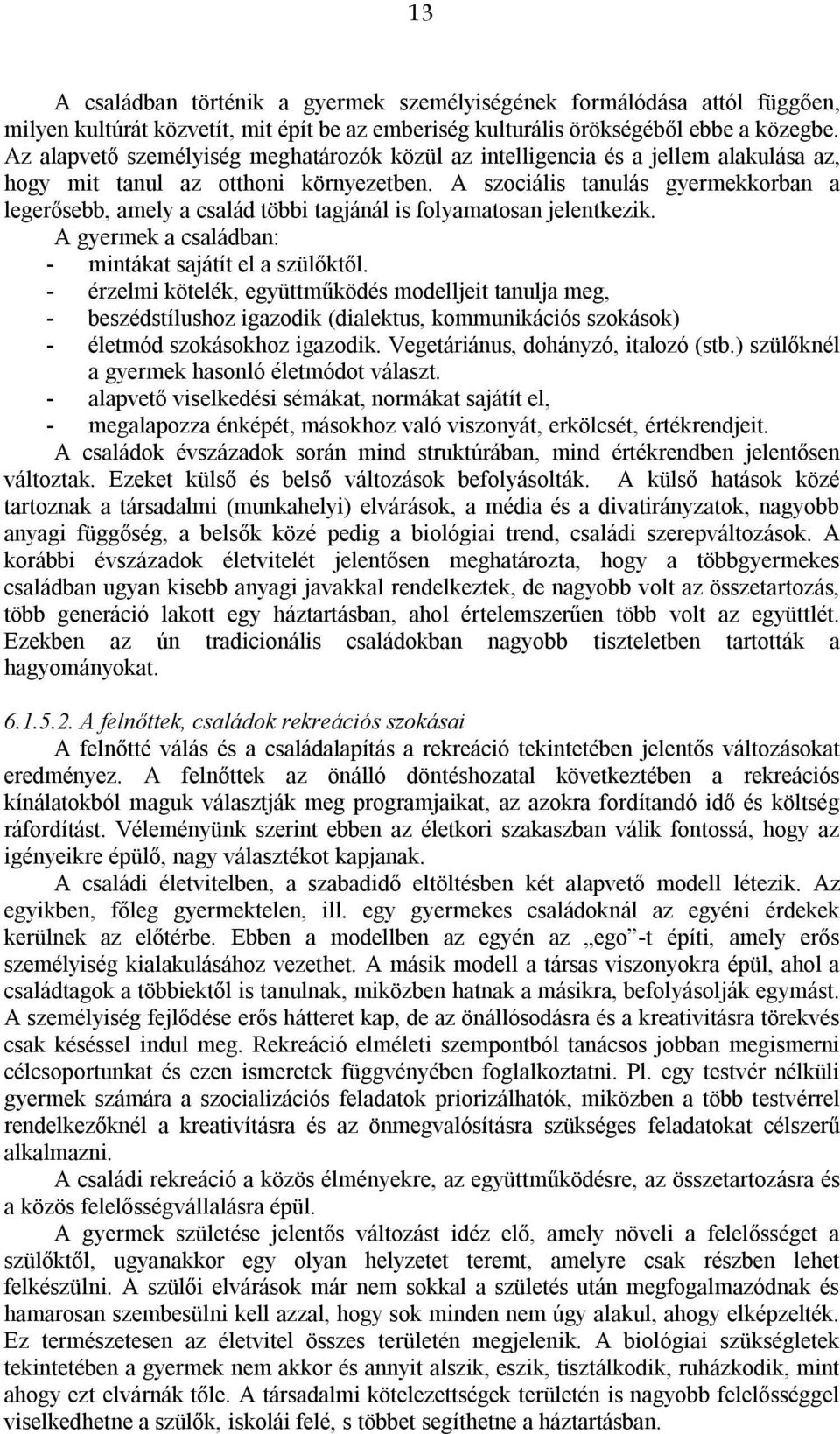 A szociális tanulás gyermekkorban a legerősebb, amely a család többi tagjánál is folyamatosan jelentkezik. A gyermek a családban: - mintákat sajátít el a szülőktől.