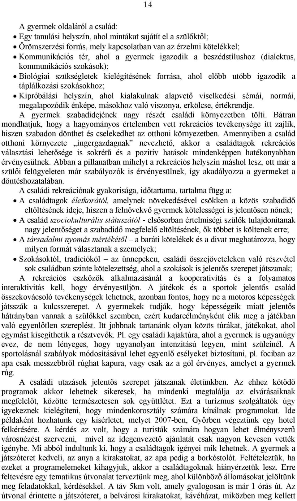 kialakulnak alapvető viselkedési sémái, normái, megalapozódik énképe, másokhoz való viszonya, erkölcse, értékrendje. A gyermek szabadidejének nagy részét családi környezetben tölti.