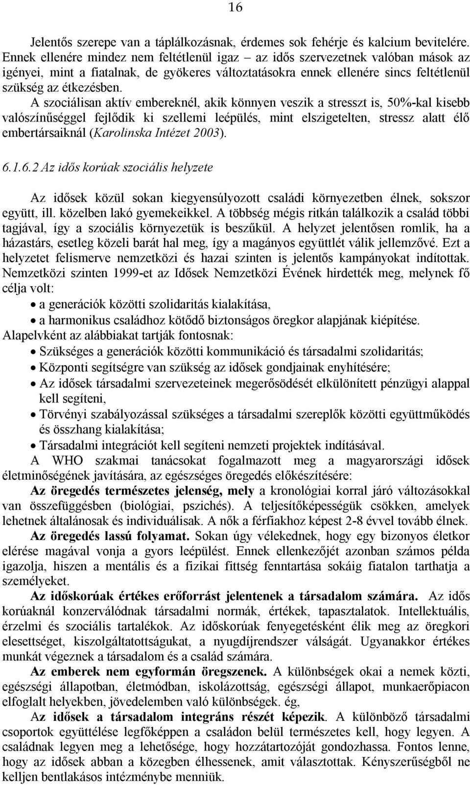 A szociálisan aktív embereknél, akik könnyen veszik a stresszt is, 50%-kal kisebb valószínűséggel fejlődik ki szellemi leépülés, mint elszigetelten, stressz alatt élő embertársaiknál (Karolinska