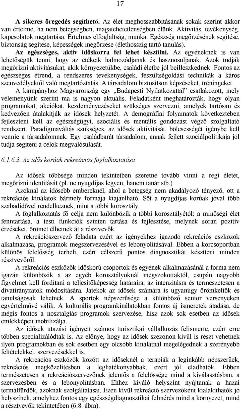 Az egyéneknek is van lehetőségük tenni, hogy az étékeik halmozódjanak és hasznosuljanak. Azok tudják megőrizni aktivitásukat, akik környezetükbe, családi életbe jól beilleszkednek.