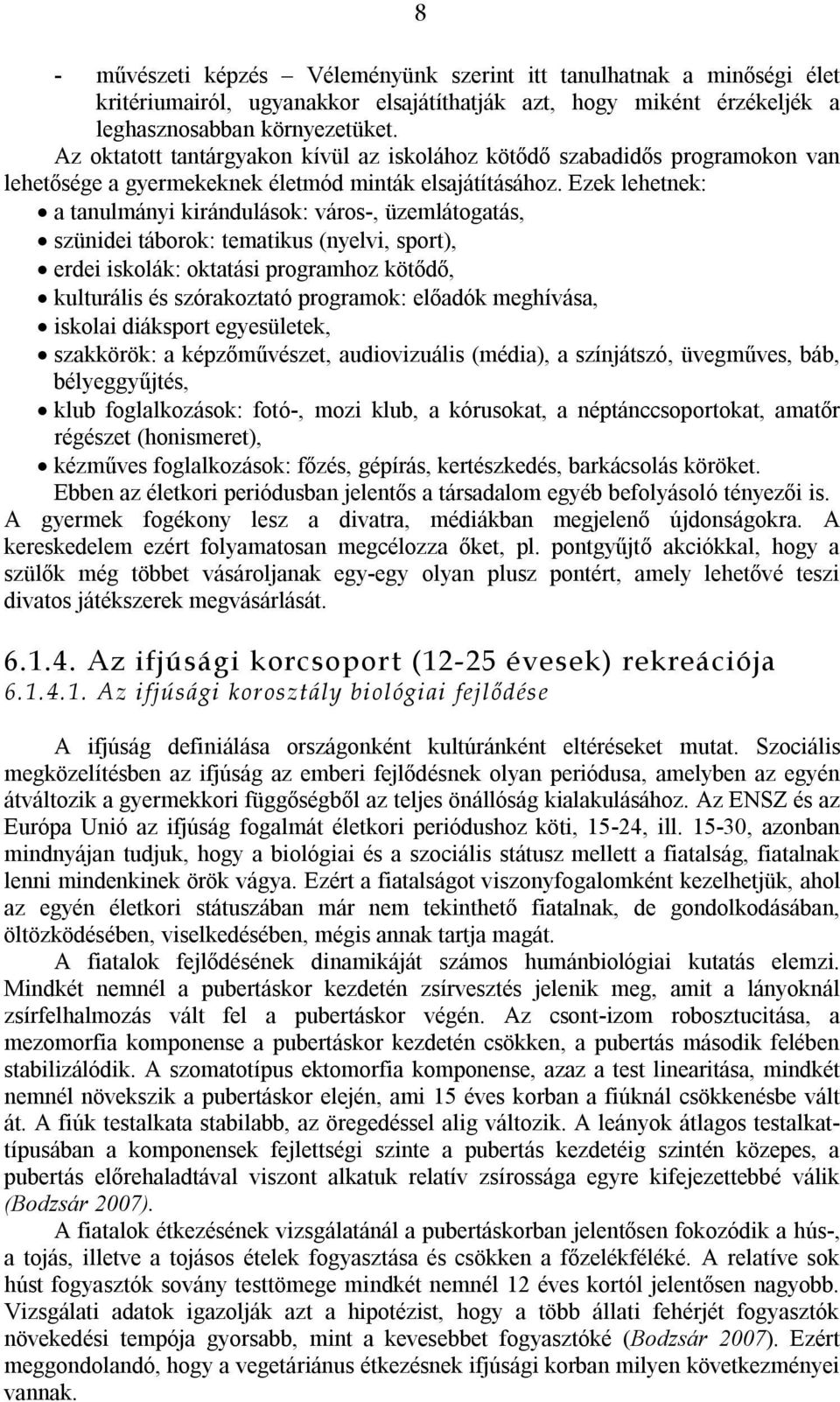 Ezek lehetnek: a tanulmányi kirándulások: város-, üzemlátogatás, szünidei táborok: tematikus (nyelvi, sport), erdei iskolák: oktatási programhoz kötődő, kulturális és szórakoztató programok: előadók