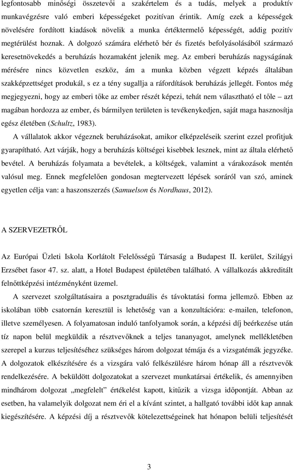 A dolgozó számára elérhető bér és fizetés befolyásolásából származó keresetnövekedés a beruházás hozamaként jelenik meg.