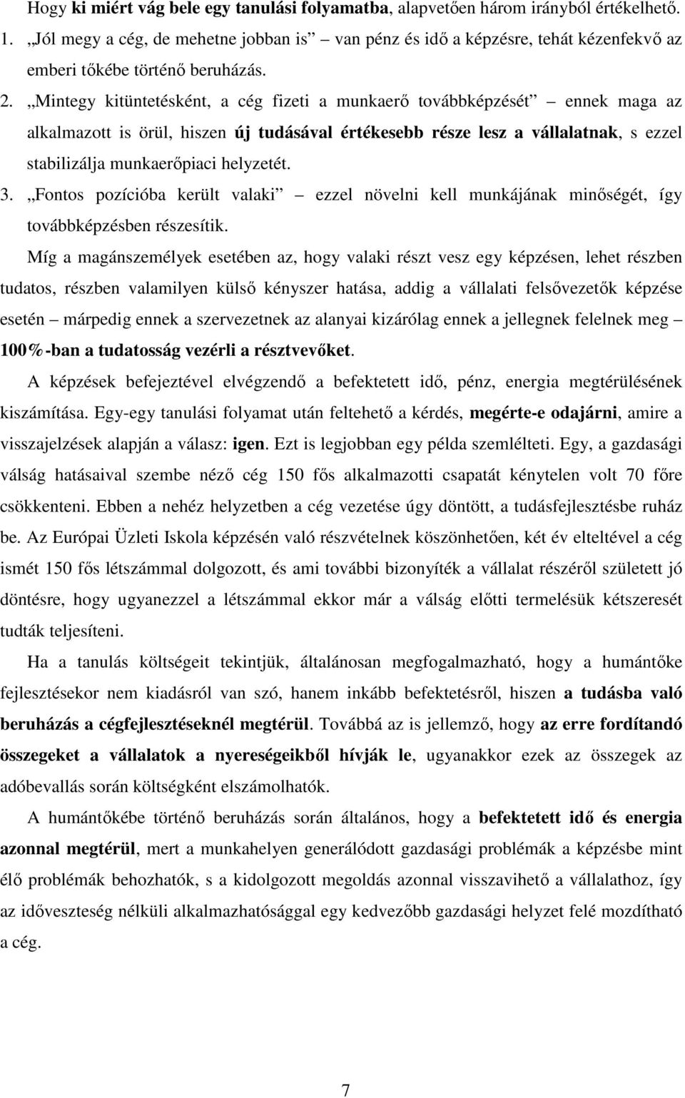 Mintegy kitüntetésként, a cég fizeti a munkaerő továbbképzését ennek maga az alkalmazott is örül, hiszen új tudásával értékesebb része lesz a vállalatnak, s ezzel stabilizálja munkaerőpiaci helyzetét.