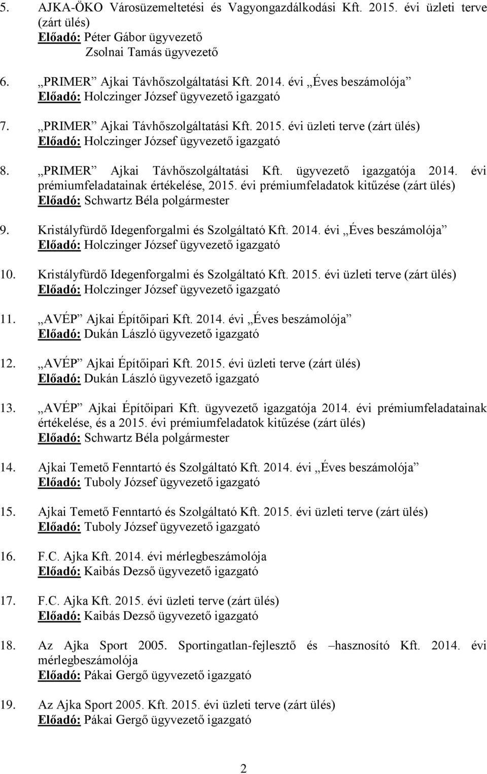 2014. évi Éves beszámolója 10. Kristályfürdő Idegenforgalmi és Szolgáltató Kft. 2015. évi üzleti terve (zárt ülés) 11. AVÉP Ajkai Építőipari Kft. 2014.