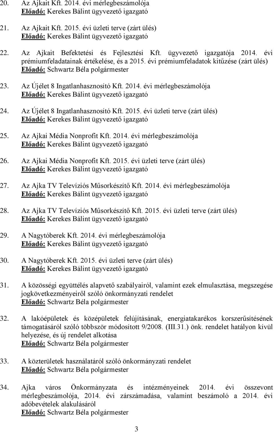 Az Ajkai Média Nonprofit Kft. 2014. évi mérlegbeszámolója 26. Az Ajkai Média Nonprofit Kft. 2015. évi üzleti terve (zárt ülés) 27. Az Ajka TV Televíziós Műsorkészítő Kft. 2014. évi mérlegbeszámolója 28.