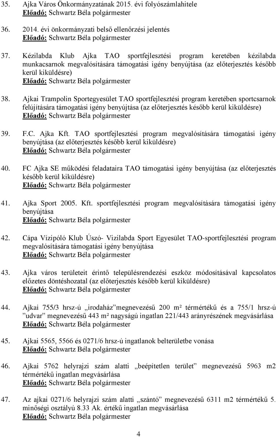 Ajkai Trampolin Sportegyesület TAO sportfejlesztési program keretében sportcsarnok felújítására támogatási igény benyújtása (az előterjesztés később kerül kiküldésre) 39. F.C. Ajka Kft.