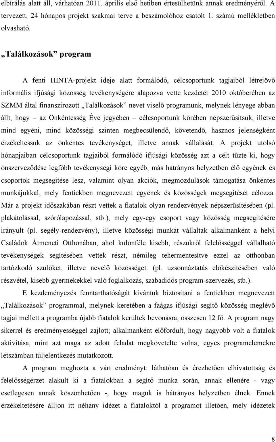 finanszírozott Találkozások nevet viselő programunk, melynek lényege abban állt, hogy az Önkéntesség Éve jegyében célcsoportunk körében népszerűsítsük, illetve mind egyéni, mind közösségi szinten