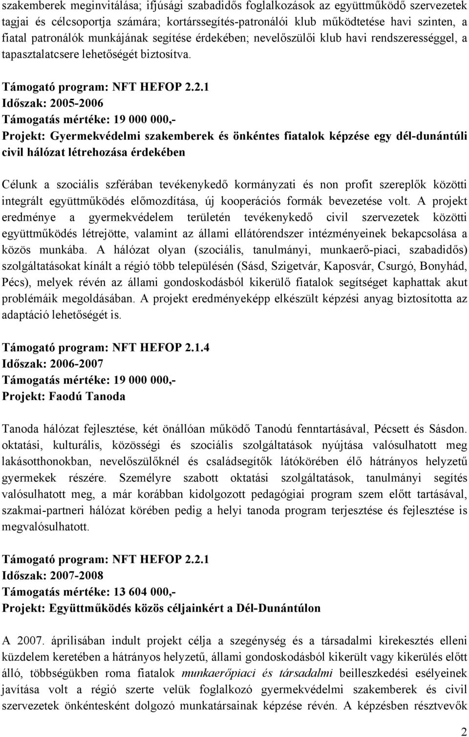 2.1 Időszak: 2005-2006 Támogatás mértéke: 19 000 000,- Projekt: Gyermekvédelmi szakemberek és önkéntes fiatalok képzése egy dél-dunántúli civil hálózat létrehozása érdekében Célunk a szociális