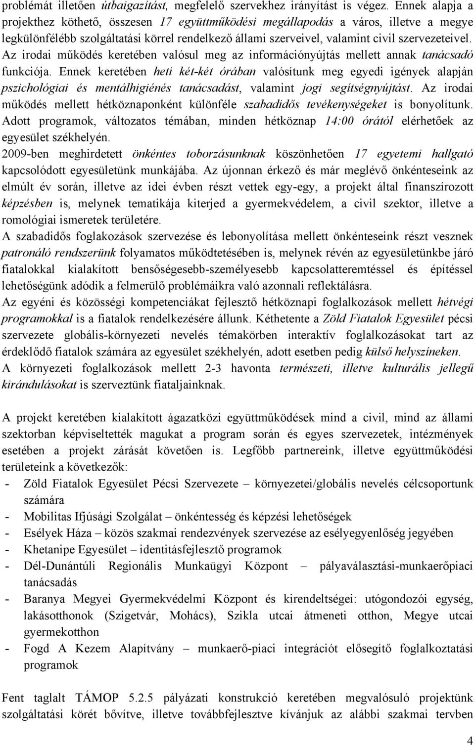 Az irodai működés keretében valósul meg az információnyújtás mellett annak tanácsadó funkciója.