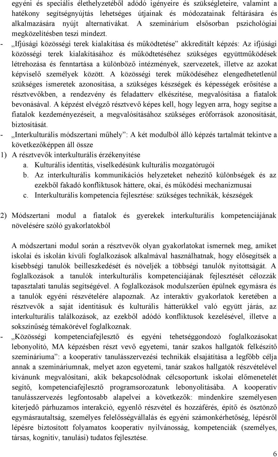 - Ifjúsági közösségi terek kialakítása és működtetése akkreditált képzés: Az ifjúsági közösségi terek kialakításához és működtetéséhez szükséges együttműködések létrehozása és fenntartása a különböző