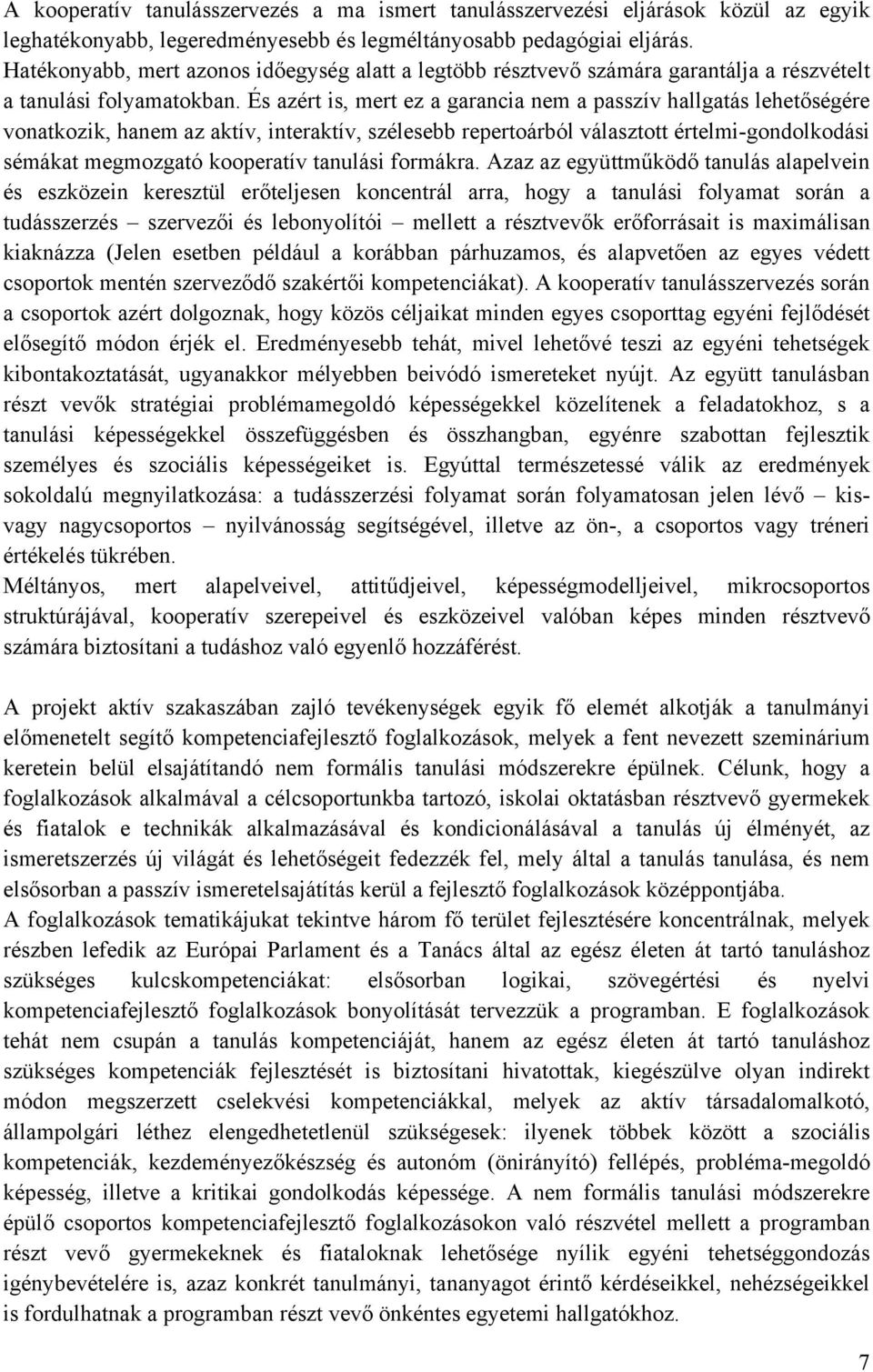 És azért is, mert ez a garancia nem a passzív hallgatás lehetőségére vonatkozik, hanem az aktív, interaktív, szélesebb repertoárból választott értelmi-gondolkodási sémákat megmozgató kooperatív