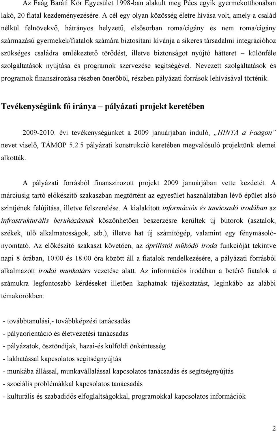 a sikeres társadalmi integrációhoz szükséges családra emlékeztető törődést, illetve biztonságot nyújtó hátteret különféle szolgáltatások nyújtása és programok szervezése segítségével.