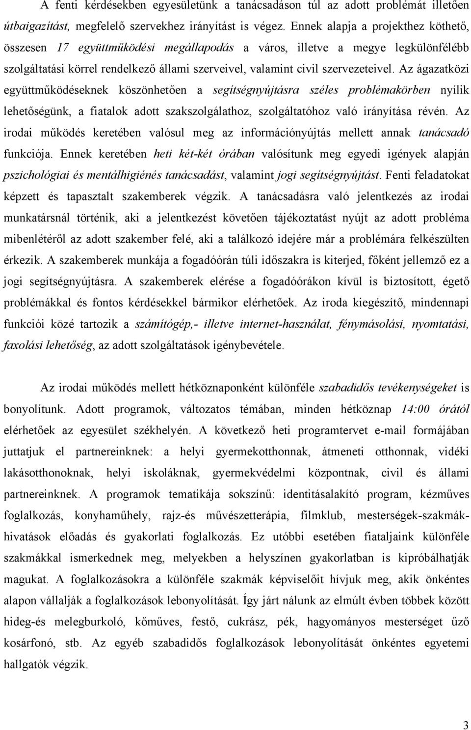 Az ágazatközi együttműködéseknek köszönhetően a segítségnyújtásra széles problémakörben nyílik lehetőségünk, a fiatalok adott szakszolgálathoz, szolgáltatóhoz való irányítása révén.