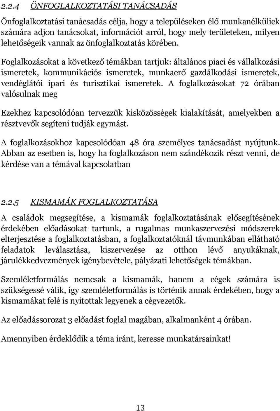 Foglalkozásokat a következő témákban tartjuk: általános piaci és vállalkozási ismeretek, kommunikációs ismeretek, munkaerő gazdálkodási ismeretek, vendéglátói ipari és turisztikai ismeretek.