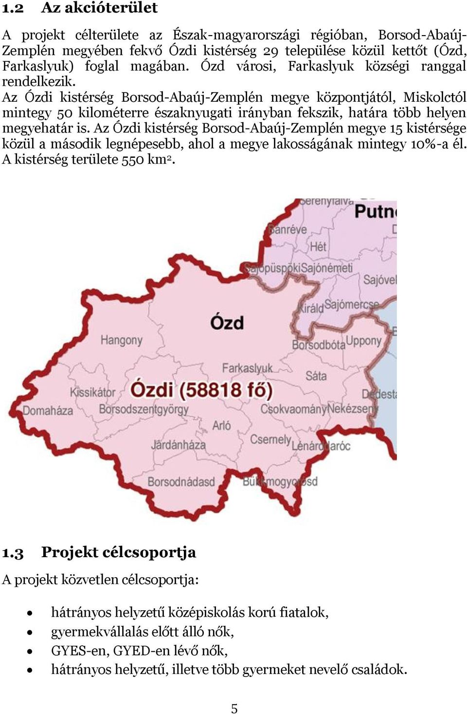 Az Ózdi kistérség Borsod-Abaúj-Zemplén megye központjától, Miskolctól mintegy 50 kilométerre északnyugati irányban fekszik, határa több helyen megyehatár is.