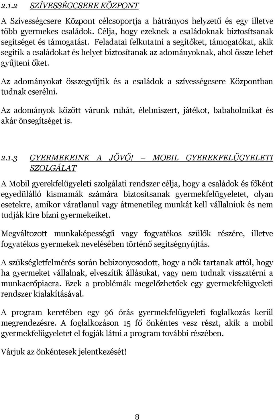 Feladatai felkutatni a segítőket, támogatókat, akik segítik a családokat és helyet biztosítanak az adományoknak, ahol össze lehet gyűjteni őket.