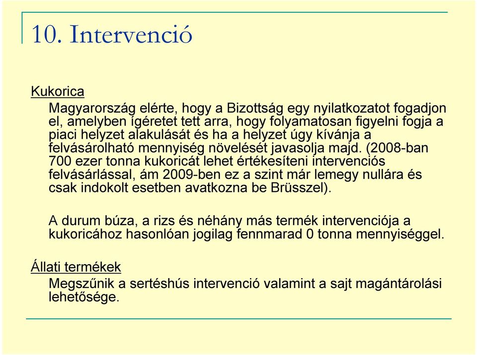 (2008-ban 700 ezer tonna kukoricát lehet értékesíteni intervenciós felvásárlással, ám 2009-ben ez a szint már lemegy nullára és csak indokolt esetben avatkozna be