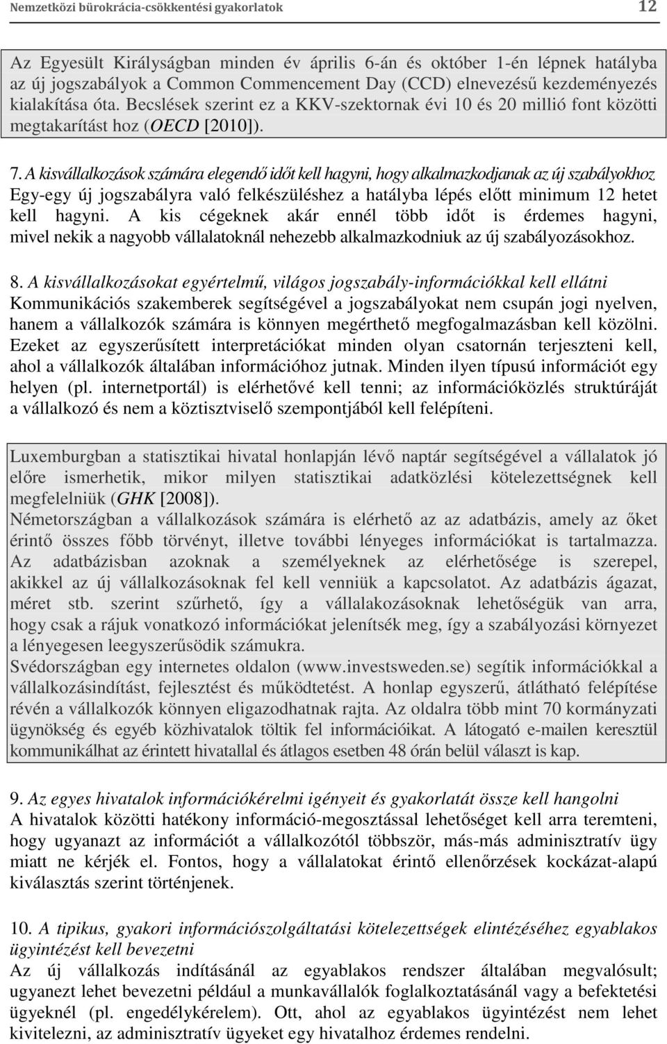 A kisvállalkozások számára elegendő időt kell hagyni, hogy alkalmazkodjanak az új szabályokhoz Egy-egy új jogszabályra való felkészüléshez a hatályba lépés előtt minimum 12 hetet kell hagyni.