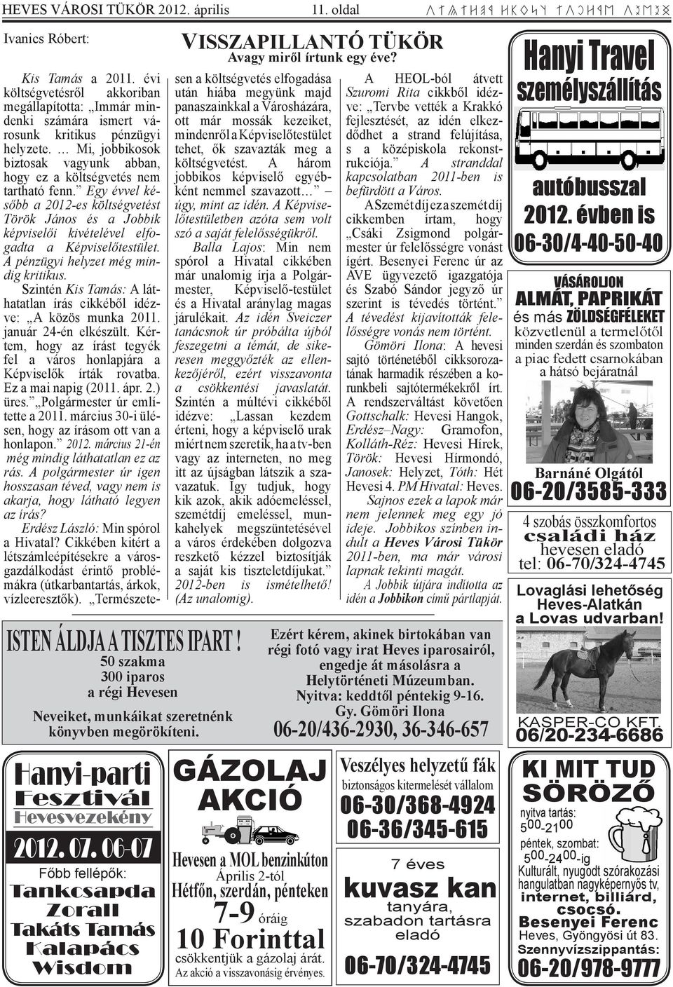 A pénzügyi helyzet még mindig kritikus. Szintén Kis Tamás: A láthatatlan írás cikkéből idézve: A közös munka 2011. január 24-én elkészült.