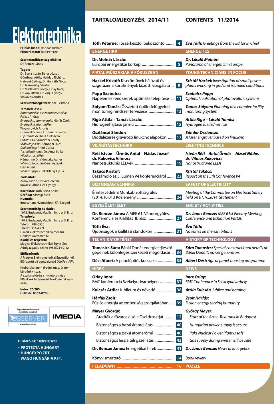 Varjú György, Vinkovits András Szerkesztőségi titkár: Szeli Viktória Témafelelősök: Automatizálás és számítástechnika: Farkas András Energetika, atomenergia: Hárfás Zsolt, Energetikai informatika:
