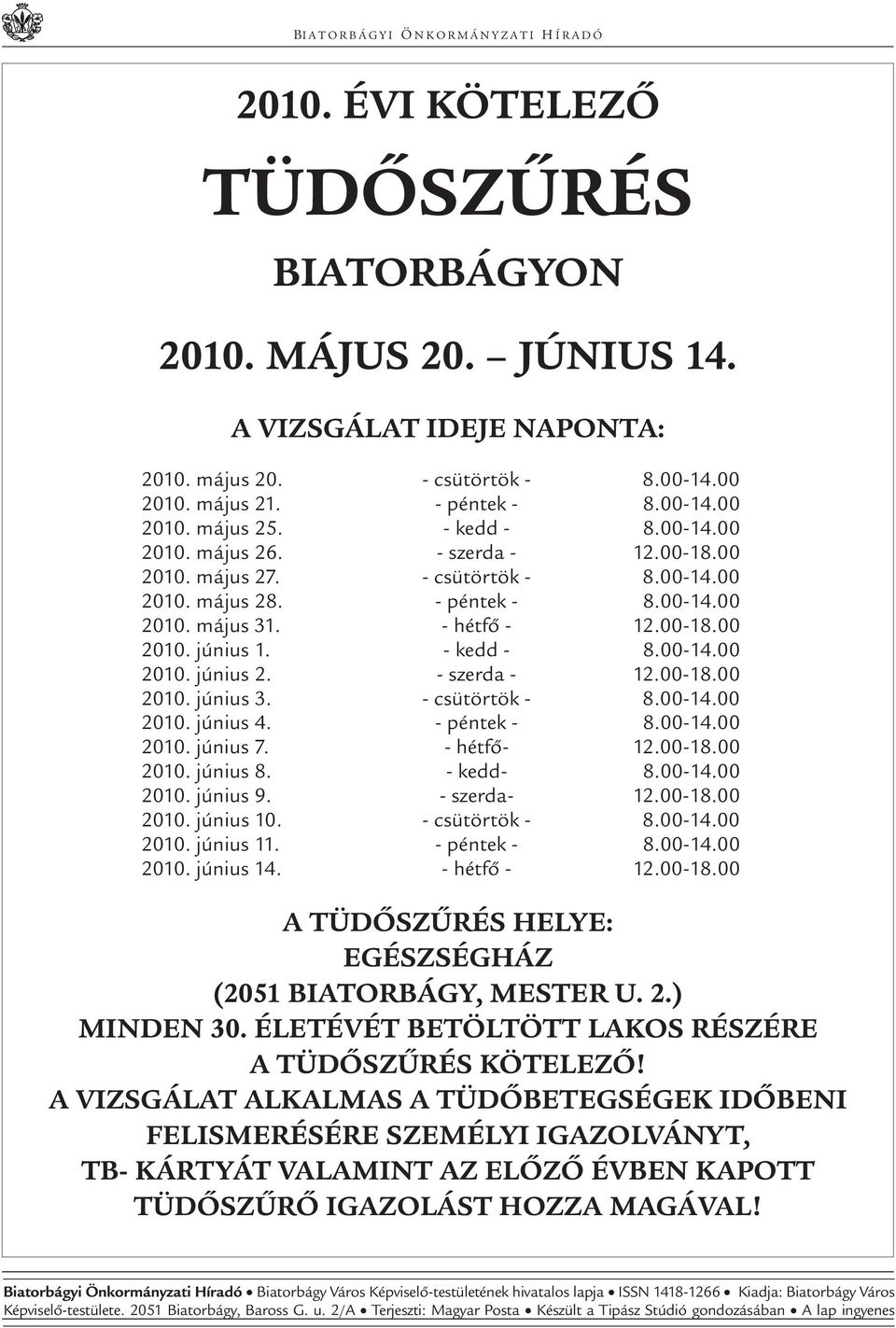 - hétfő - 12.00-18.00 2010. június 1. - kedd - 8.00-14.00 2010. június 2. - szerda - 12.00-18.00 2010. június 3. - csütörtök - 8.00-14.00 2010. június 4. - péntek - 8.00-14.00 2010. június 7.