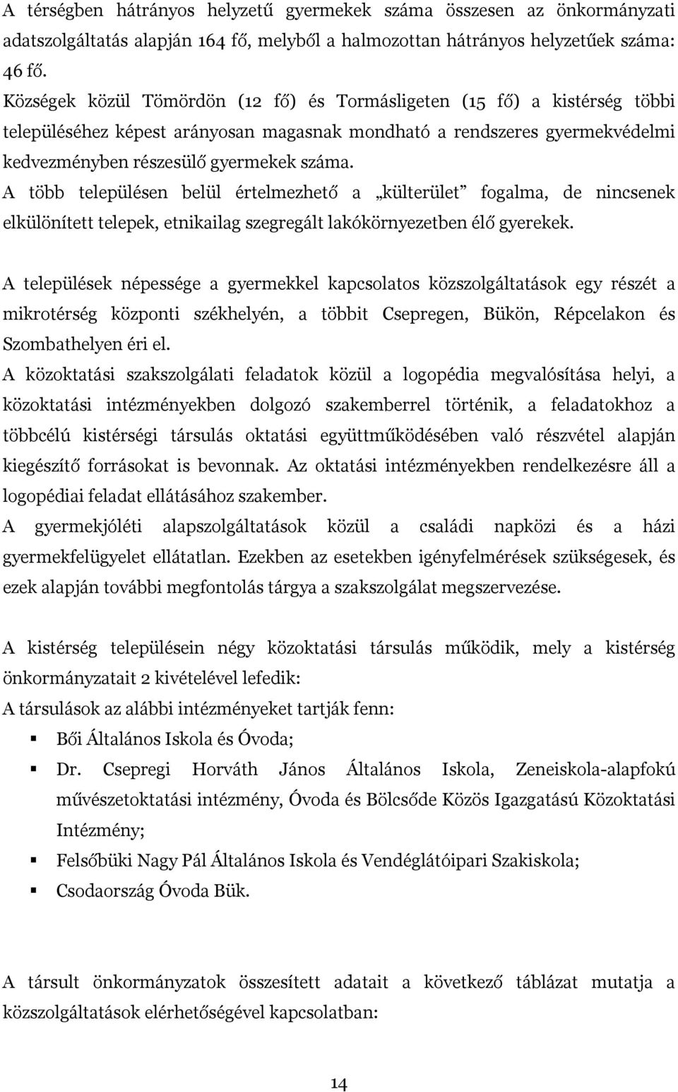 A több településen belül értelmezhető a külterület fogalma, de nincsenek elkülönített telepek, etnikailag szegregált lakókörnyezetben élő gyerekek.