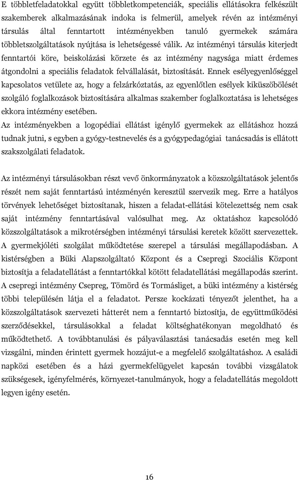 Az intézményi társulás kiterjedt fenntartói köre, beiskolázási körzete és az intézmény nagysága miatt érdemes átgondolni a speciális feladatok felvállalását, biztosítását.