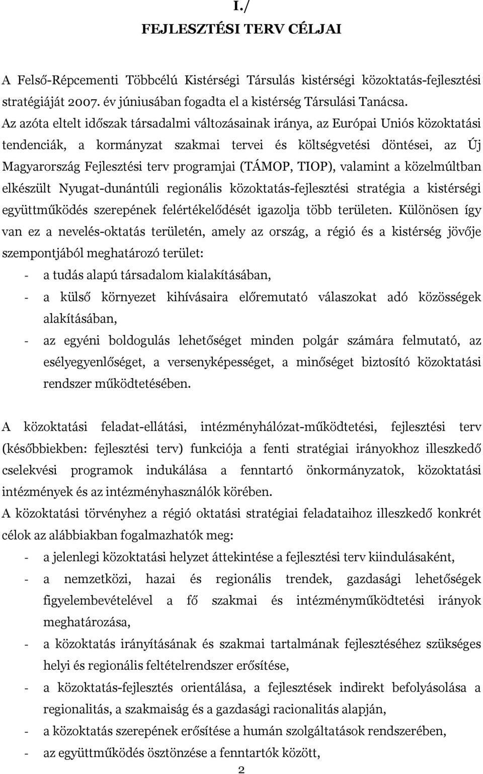 (TÁMOP, TIOP), valamint a közelmúltban elkészült Nyugat-dunántúli regionális közoktatás-fejlesztési stratégia a kistérségi együttműködés szerepének felértékelődését igazolja több területen.