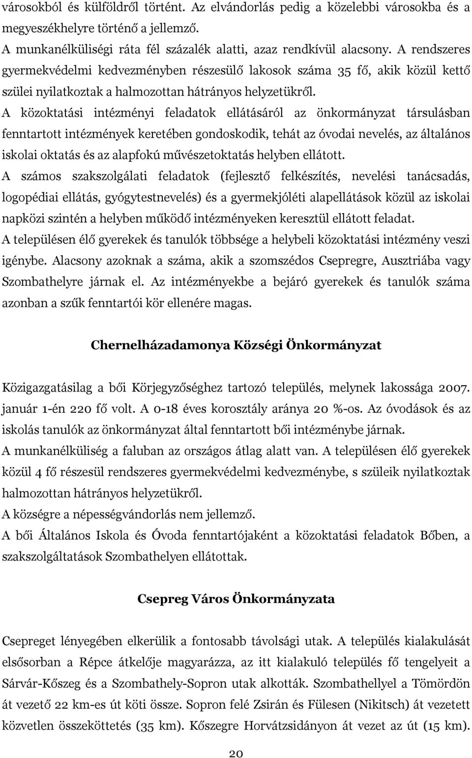 A közoktatási intézményi feladatok ellátásáról az önkormányzat társulásban fenntartott intézmények keretében gondoskodik, tehát az óvodai nevelés, az általános iskolai oktatás és az alapfokú