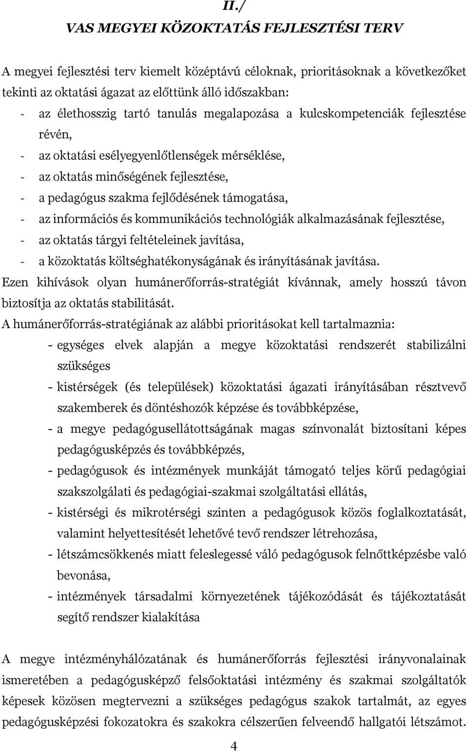 támogatása, - az információs és kommunikációs technológiák alkalmazásának fejlesztése, - az oktatás tárgyi feltételeinek javítása, - a közoktatás költséghatékonyságának és irányításának javítása.