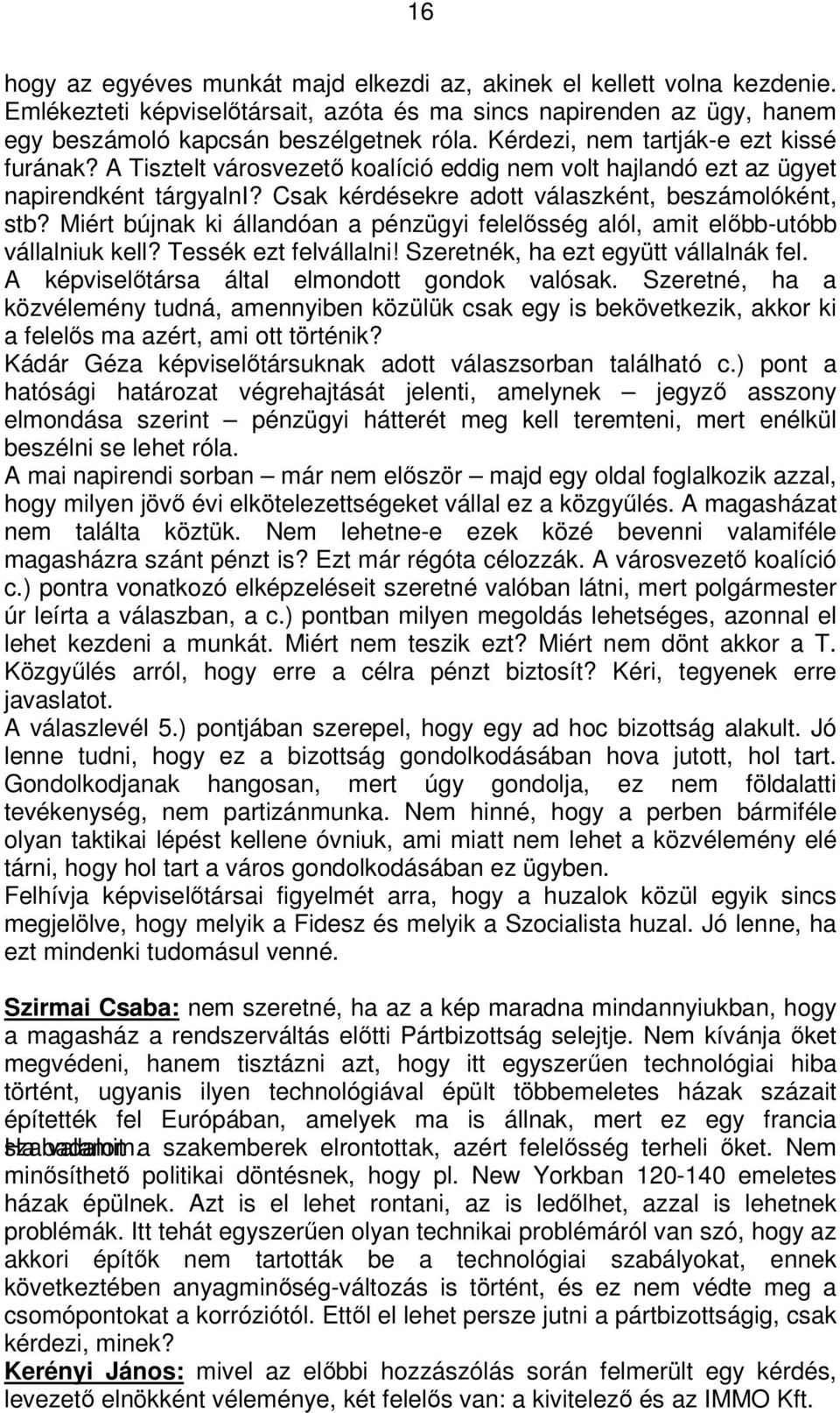 Miért bújnak ki állandóan a pénzügyi felelősség alól, amit előbb-utóbb vállalniuk kell? Tessék ezt felvállalni! Szeretnék, ha ezt együtt vállalnák fel. A képviselőtársa által elmondott gondok valósak.