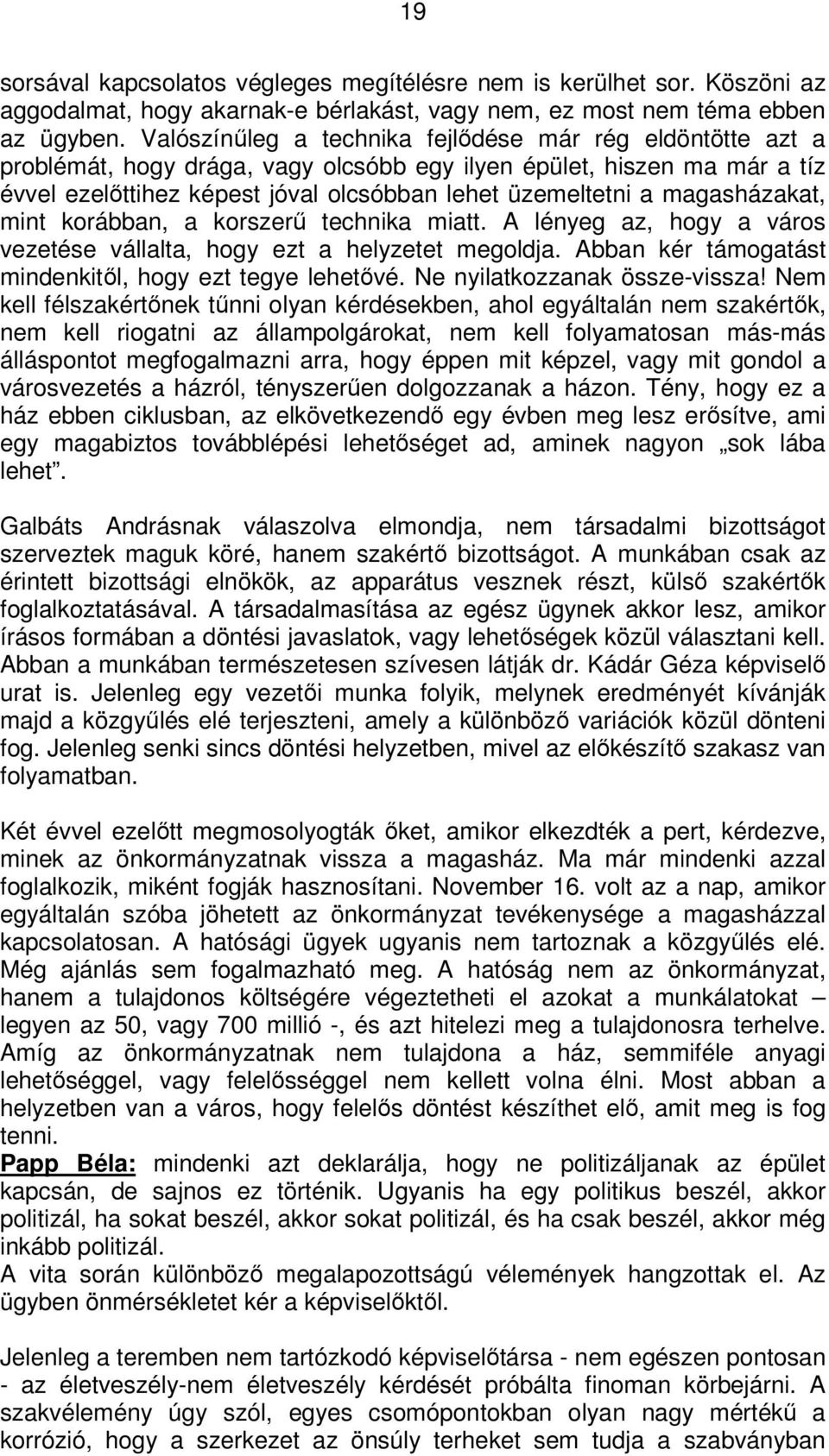 magasházakat, mint korábban, a korszerű technika miatt. A lényeg az, hogy a város vezetése vállalta, hogy ezt a helyzetet megoldja. Abban kér támogatást mindenkitől, hogy ezt tegye lehetővé.