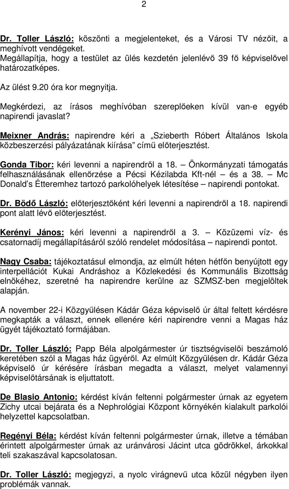 Meixner András: napirendre kéri a Szieberth Róbert Általános Iskola közbeszerzési pályázatának kiírása című előterjesztést. Gonda Tibor: kéri levenni a napirendről a 18.