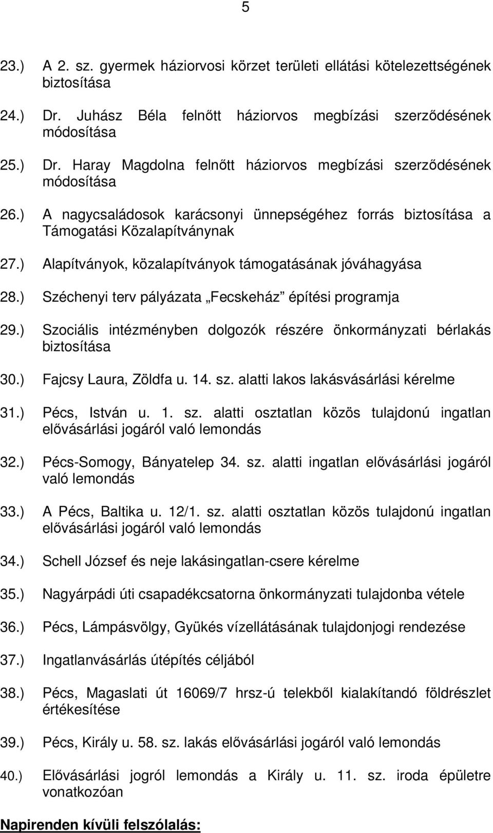 ) Széchenyi terv pályázata Fecskeház építési programja 29.) Szociális intézményben dolgozók részére önkormányzati bérlakás biztosítása 30.) Fajcsy Laura, Zöldfa u. 14. sz.