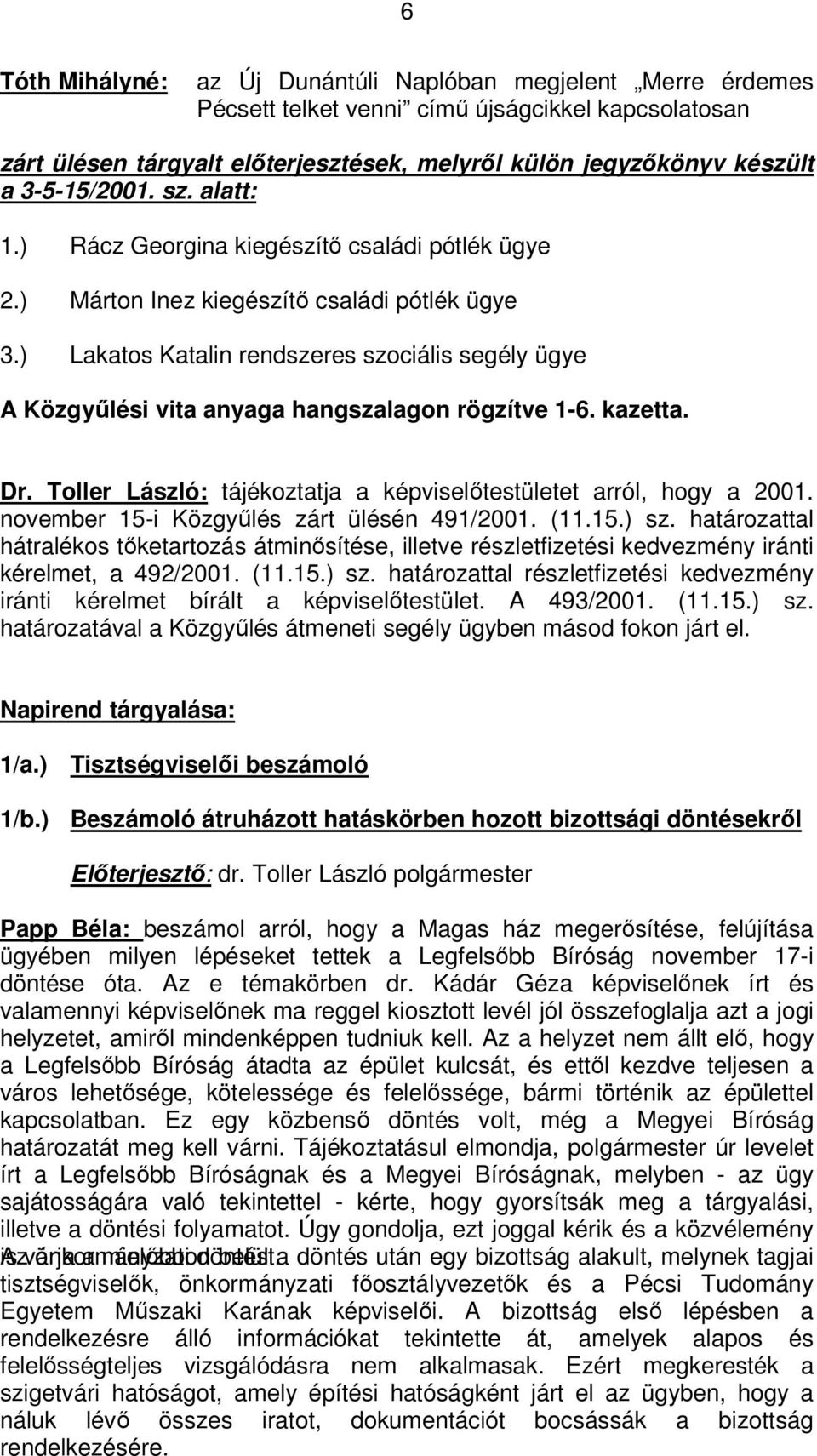 ) Lakatos Katalin rendszeres szociális segély ügye A Közgyűlési vita anyaga hangszalagon rögzítve 1-6. kazetta. Dr. Toller László: tájékoztatja a képviselőtestületet arról, hogy a 2001.