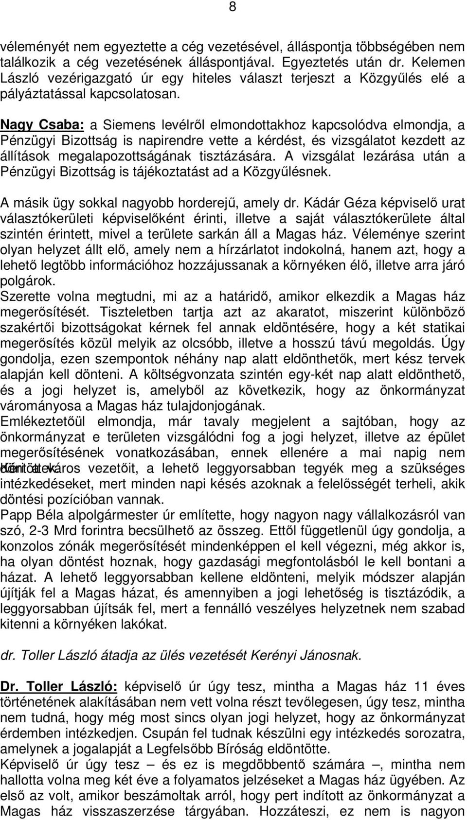 Nagy Csaba: a Siemens levélről elmondottakhoz kapcsolódva elmondja, a Pénzügyi Bizottság is napirendre vette a kérdést, és vizsgálatot kezdett az állítások megalapozottságának tisztázására.