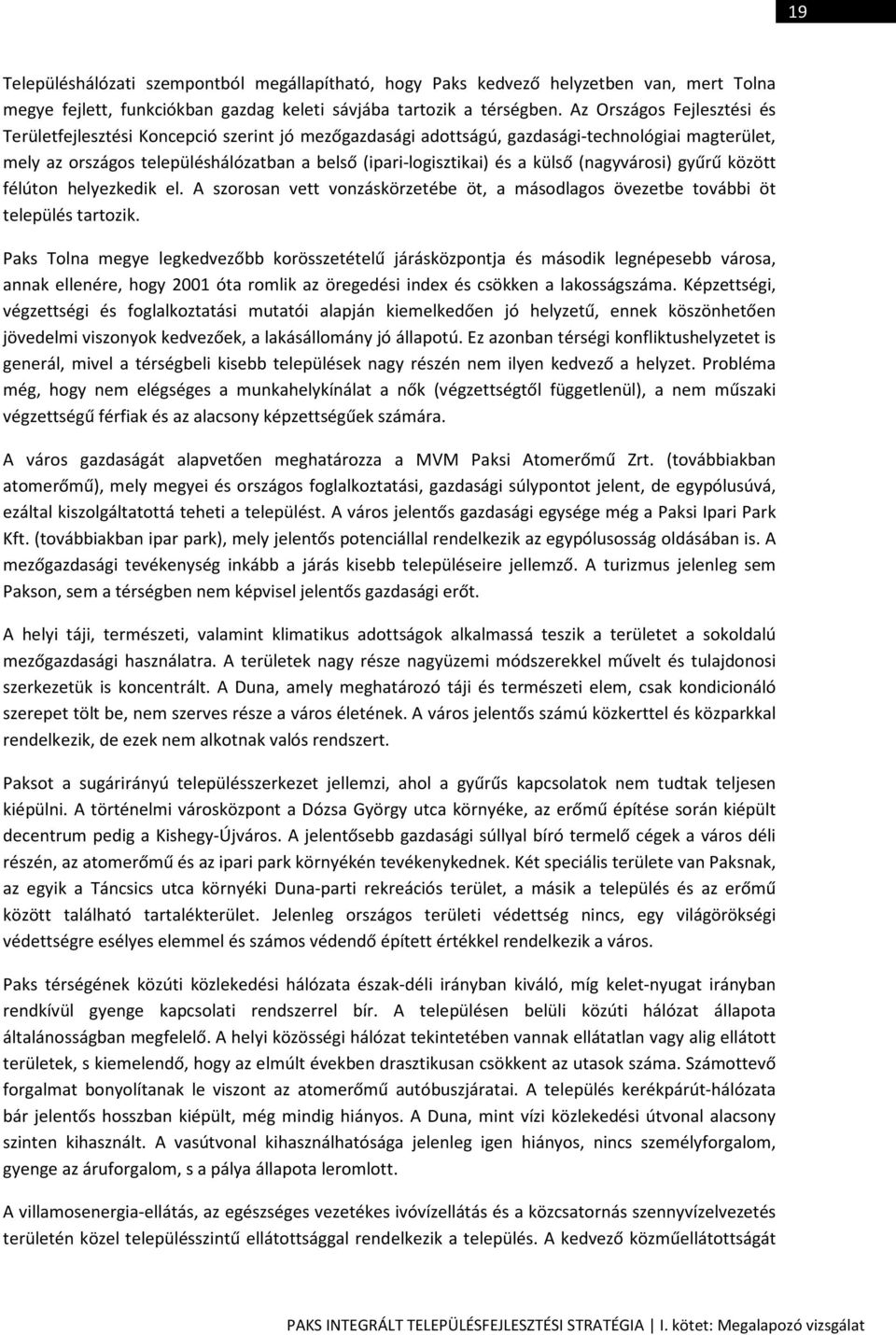 külső (nagyvárosi) gyűrű között félúton helyezkedik el. A szorosan vett vonzáskörzetébe öt, a másodlagos övezetbe további öt település tartozik.